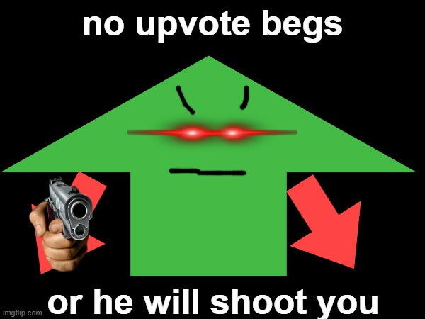 send this to a person who is upvote begging | no upvote begs; or he will shoot you | image tagged in upvote begging,memes | made w/ Imgflip meme maker