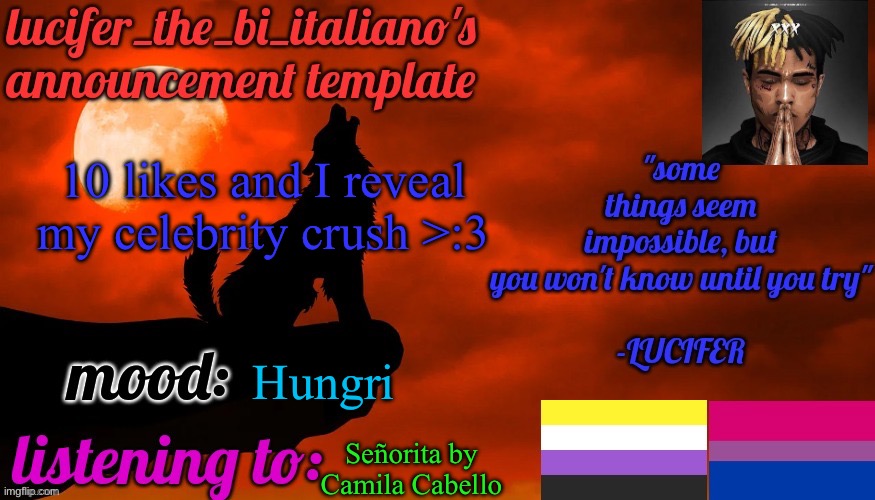 No hint <3 | 10 likes and I reveal my celebrity crush >:3; Hungri; Señorita by Camila Cabello | image tagged in lucifer_the_bi_italiano's announcement template | made w/ Imgflip meme maker