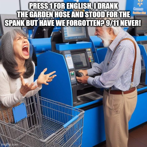 Boomer | PRESS 1 FOR ENGLISH, I DRANK THE GARDEN HOSE AND STOOD FOR THE SPANK BUT HAVE WE FORGOTTEN? 9/11 NEVER! | image tagged in ok boomer | made w/ Imgflip meme maker