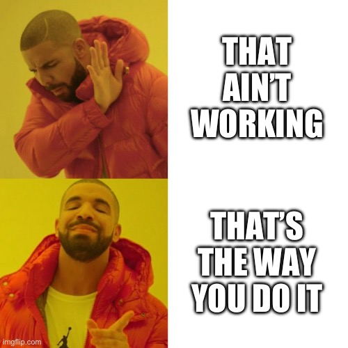 Drake Blank | THAT AIN’T WORKING; THAT’S THE WAY YOU DO IT | image tagged in drake blank | made w/ Imgflip meme maker