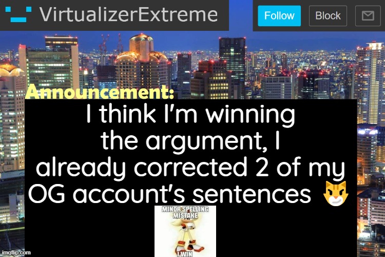 Virtualizer Updated Announcement | I think I'm winning the argument, I already corrected 2 of my OG account's sentences 😼 | made w/ Imgflip meme maker