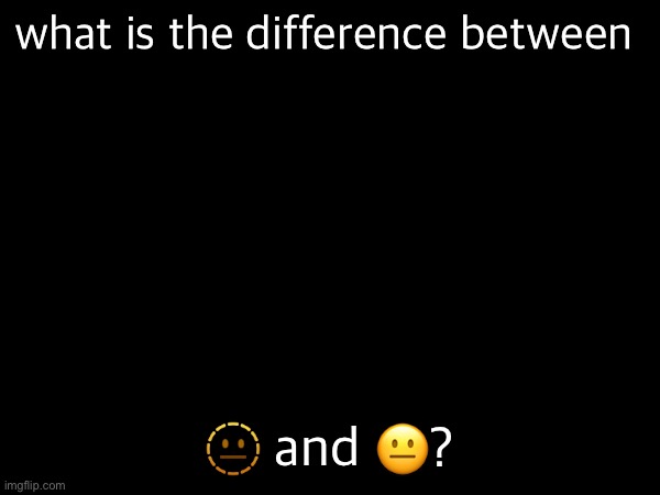 what is the difference between; 🫥 and 😐? | made w/ Imgflip meme maker