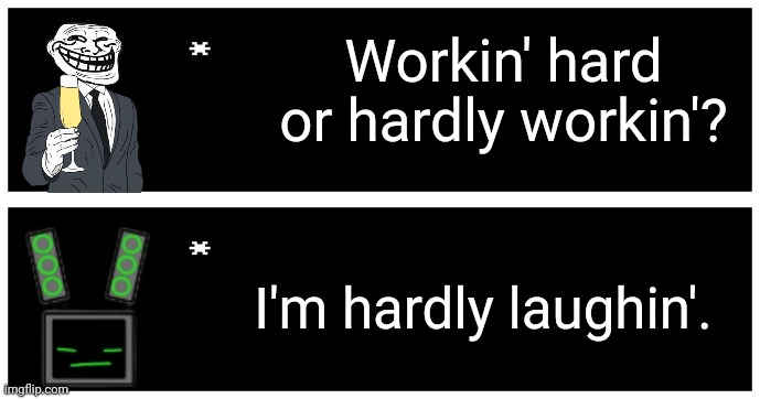 Data used to work at troll co | Workin' hard or hardly workin'? I'm hardly laughin'. | image tagged in undertale text box | made w/ Imgflip meme maker