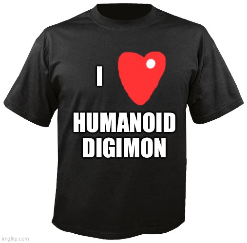 I love Humanoid Digimon T-Shirt | I; HUMANOID DIGIMON | image tagged in blank t-shirt | made w/ Imgflip meme maker