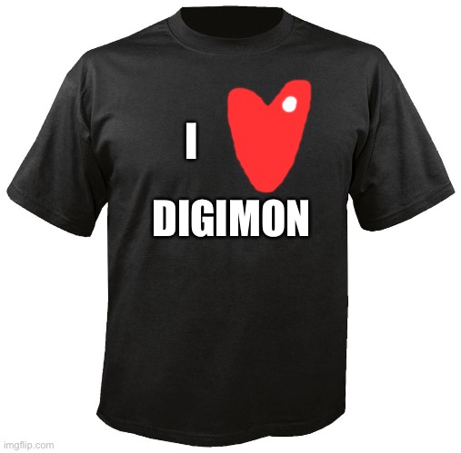 I love Digimon T-Shirt | I; DIGIMON | image tagged in blank t-shirt | made w/ Imgflip meme maker