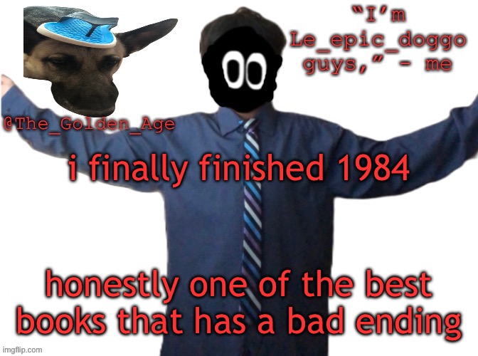 delted's slippa dawg temp (thanks Behapp) | i finally finished 1984; honestly one of the best books that has a bad ending | image tagged in delted's slippa dawg temp thanks behapp | made w/ Imgflip meme maker