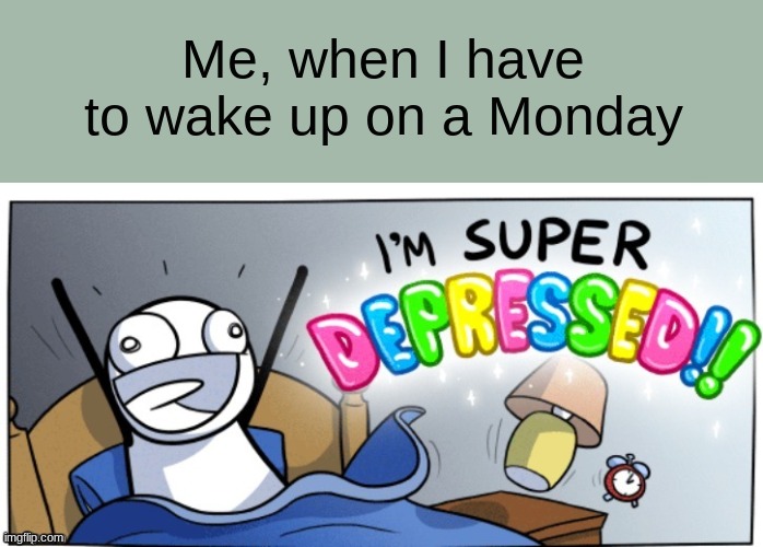 FRFR | Me, when I have to wake up on a Monday | image tagged in funny,memes,funny memes,relatable memes | made w/ Imgflip meme maker