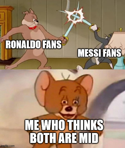 Yes they are decent | RONALDO FANS; MESSI FANS; ME WHO THINKS BOTH ARE MID | image tagged in tom and jerry swordfight,messi,cristiano ronaldo,ronaldo | made w/ Imgflip meme maker