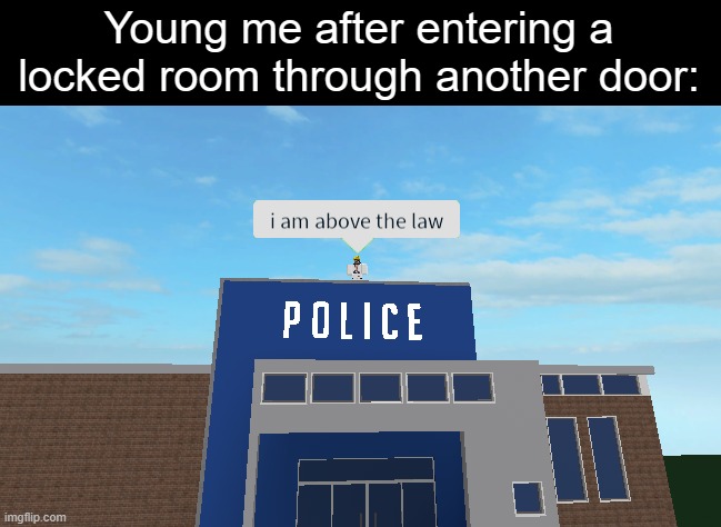 I did it once | Young me after entering a locked room through another door: | image tagged in i am above the law,school,memes | made w/ Imgflip meme maker
