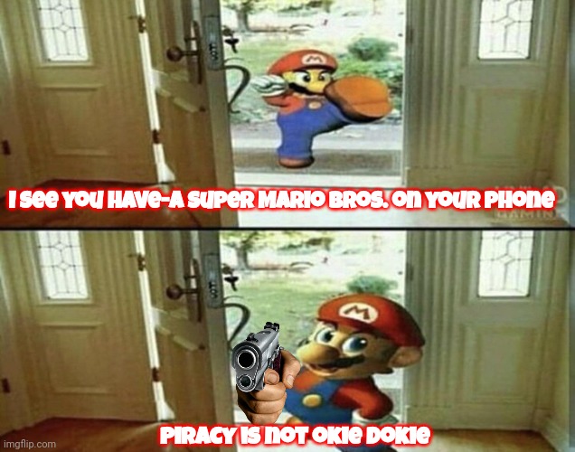Piracy is not okie dokie | I see you have-a Super Mario Bros. on your phone; Piracy is not okie dokie | image tagged in mario kicking down door,hmmmmmmm | made w/ Imgflip meme maker