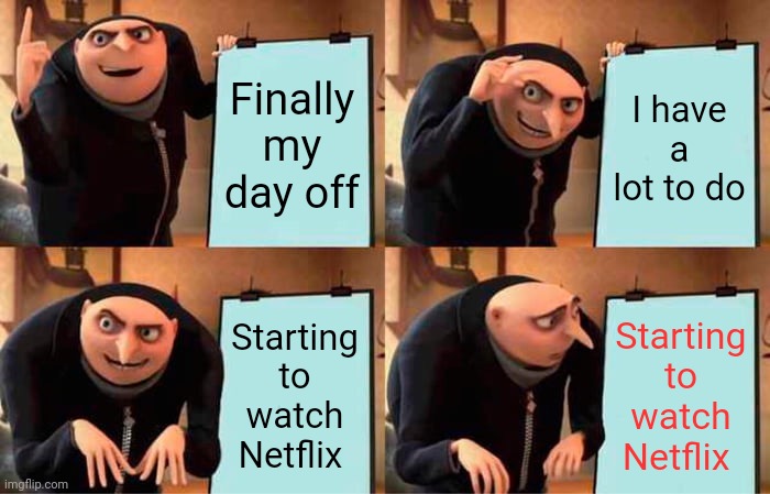 Gru's Plan | Finally my day off; I have a lot to do; Starting to watch Netflix; Starting to watch Netflix | image tagged in memes,gru's plan | made w/ Imgflip meme maker