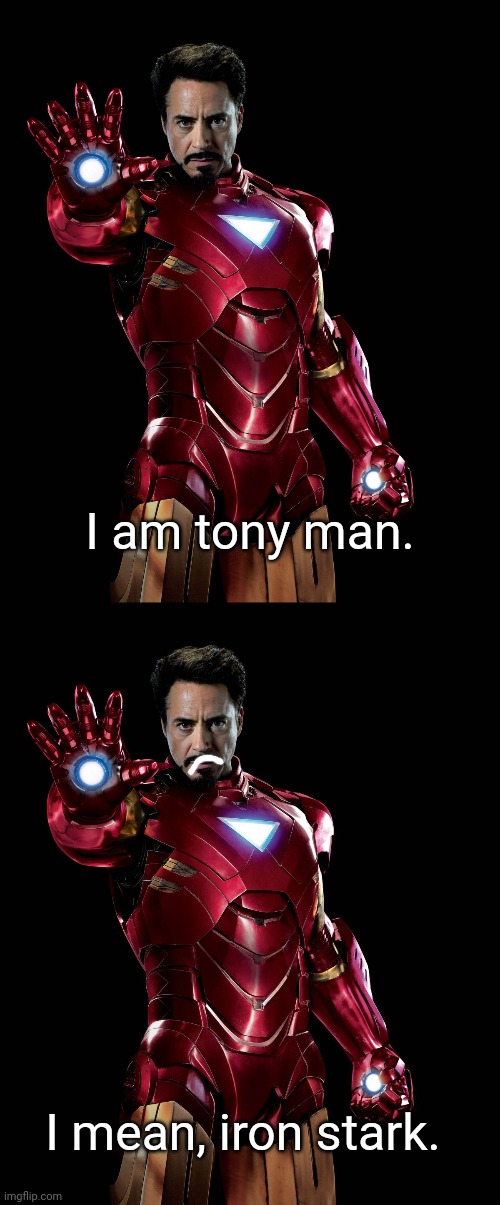 I am tony man. I mean, iron stark. | image tagged in iron man | made w/ Imgflip meme maker