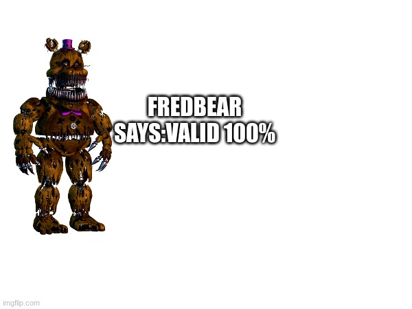 FREDBEAR SAYS:VALID 100% | made w/ Imgflip meme maker