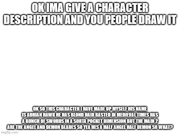 OK IMA GIVE A CHARACTER DESCRIPTION AND YOU PEOPLE DRAW IT; OK S Blank Meme Template