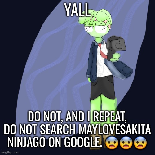 hitman tweak | YALL; DO NOT, AND I REPEAT, DO NOT SEARCH MAYLOVESAKITA NINJAGO ON GOOGLE. 😨😨😨 | image tagged in hitman tweak | made w/ Imgflip meme maker