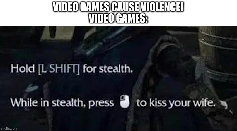 wholesome content | VIDEO GAMES CAUSE VIOLENCE!
VIDEO GAMES: | image tagged in the witcher,stealth | made w/ Imgflip meme maker