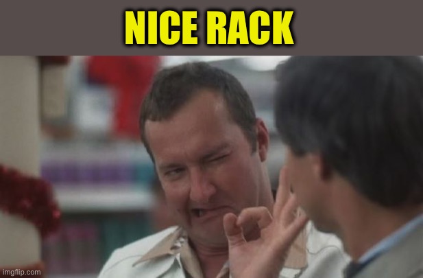 really nice clark | NICE RACK | image tagged in really nice clark | made w/ Imgflip meme maker