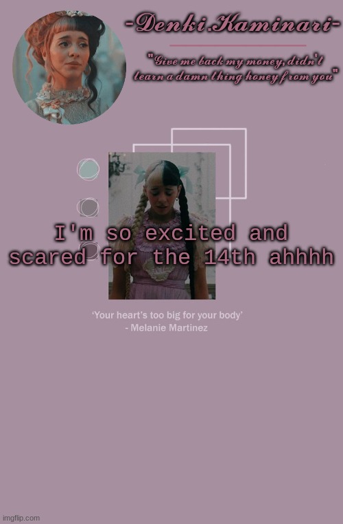 like I'm shaking and quaking rn | I'm so excited and scared for the 14th ahhhh | image tagged in melanie martinez temp | made w/ Imgflip meme maker