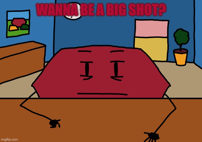 Hexagon | WANNA BE A BIG SHOT? | image tagged in hexagon | made w/ Imgflip meme maker