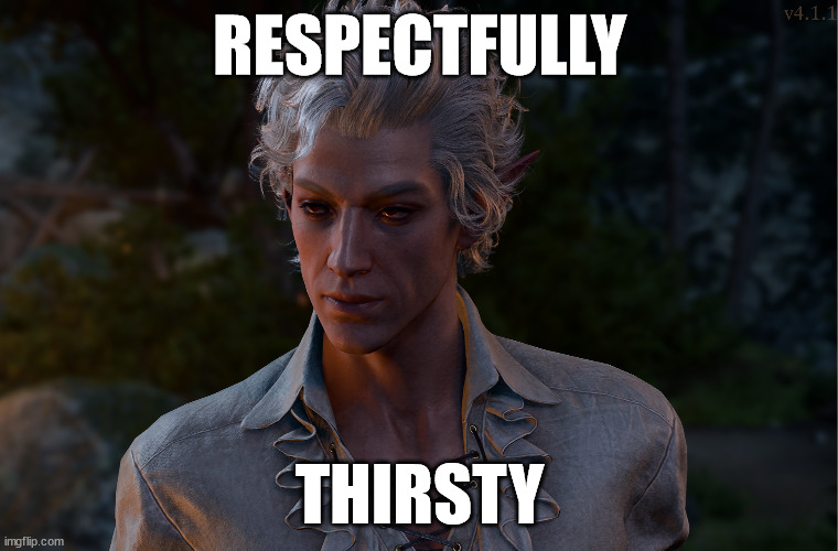 Respectfully Thirsty | RESPECTFULLY; THIRSTY | image tagged in thirsty,pc gaming,astarion,baldurs gate,fangirling,gaming | made w/ Imgflip meme maker