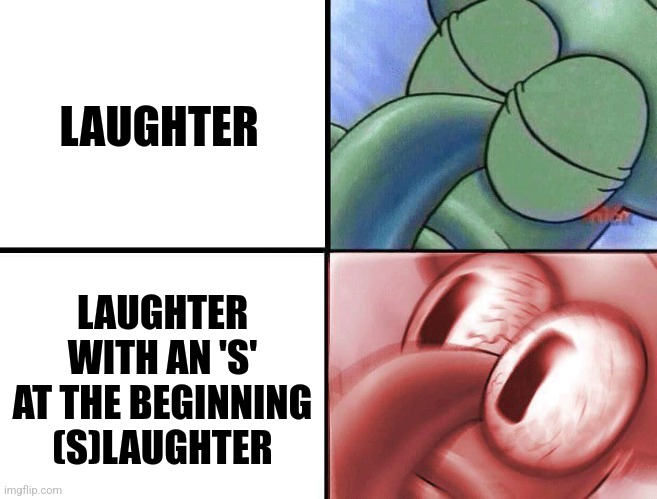 Laughter is dark | LAUGHTER; LAUGHTER WITH AN 'S' AT THE BEGINNING (S)LAUGHTER | image tagged in sleeping squidward,dark humor | made w/ Imgflip meme maker