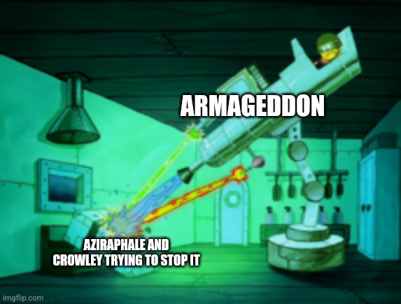 We need to avert the apocalypse!!! | ARMAGEDDON; AZIRAPHALE AND CROWLEY TRYING TO STOP IT | image tagged in spotmaster 6000,good omens | made w/ Imgflip meme maker
