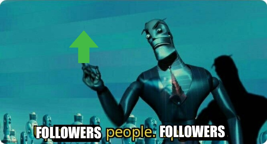 Upvotes people, upvotes. | FOLLOWERS FOLLOWERS | image tagged in upvotes people upvotes | made w/ Imgflip meme maker