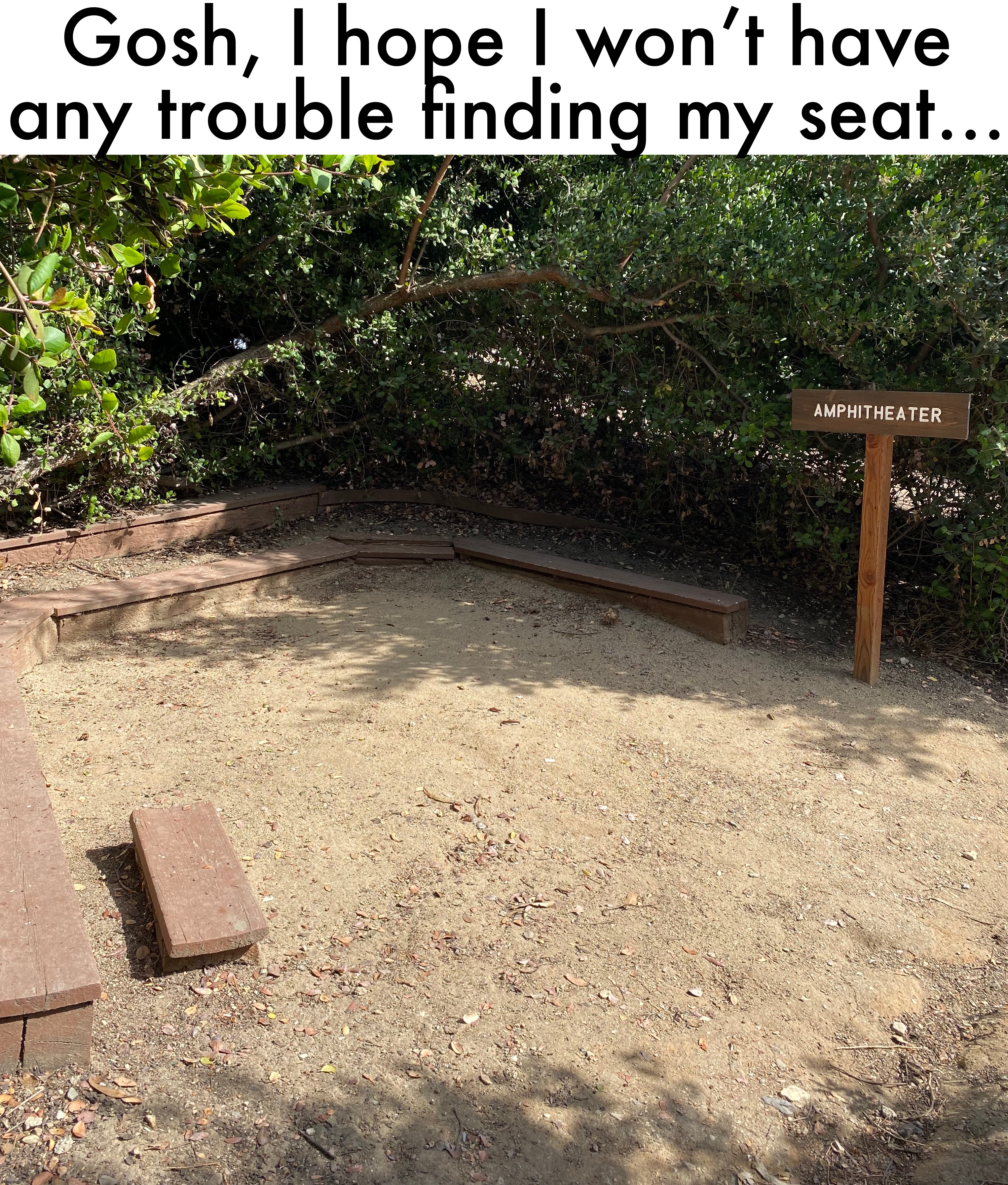 this should not be called an amphitheater lol | Gosh, I hope I won’t have any trouble finding my seat… | image tagged in funny,meme,amphitheater,hope i can find my seat | made w/ Imgflip meme maker