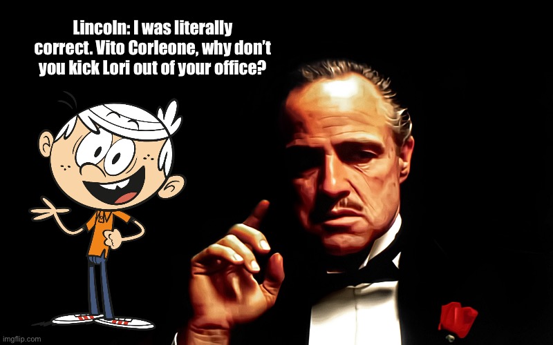 Lincoln Loud Sees Vito Corleone | Lincoln: I was literally correct. Vito Corleone, why don’t you kick Lori out of your office? | image tagged in godfather marlon brando,the loud house,loud house,paramount,lincoln loud,animated | made w/ Imgflip meme maker