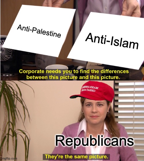 They're The Same Picture Meme | Anti-Palestine Anti-Islam Republicans | image tagged in memes,they're the same picture | made w/ Imgflip meme maker