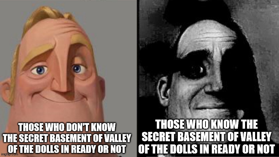 When it comes to Ready or Not's Valley of the Dolls mission... | THOSE WHO DON'T KNOW THE SECRET BASEMENT OF VALLEY OF THE DOLLS IN READY OR NOT; THOSE WHO KNOW THE SECRET BASEMENT OF VALLEY OF THE DOLLS IN READY OR NOT | image tagged in those who know | made w/ Imgflip meme maker