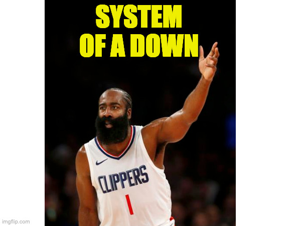 Harden System of a Down | SYSTEM OF A DOWN | image tagged in james harden,criticism | made w/ Imgflip meme maker