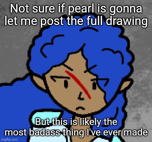 Pearl made the drawing, and I traced over it to add color and a background. (With her permission, of course) | Not sure if pearl is gonna let me post the full drawing; But this is likely the most badass thing I've ever made | made w/ Imgflip meme maker