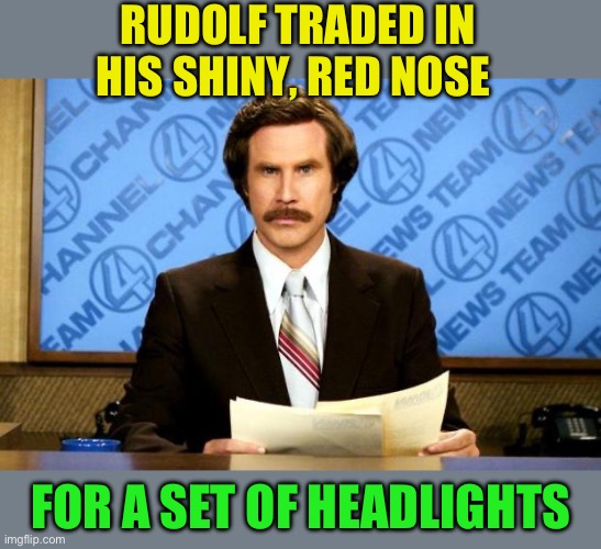 BREAKING NEWS | RUDOLF TRADED IN HIS SHINY, RED NOSE FOR A SET OF HEADLIGHTS | image tagged in breaking news | made w/ Imgflip meme maker