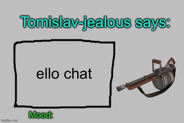 Tomislav-jealous announcement template | ello chat | image tagged in tomislav-jealous announcement template | made w/ Imgflip meme maker