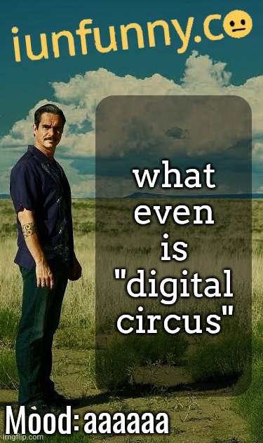 iUnFunny's Lalo Salamanca Template | what even is "digital circus"; aaaaaa | image tagged in iunfunny's lalo salamanca template | made w/ Imgflip meme maker