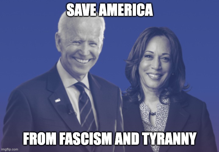 Biden Harris 2020 | SAVE AMERICA FROM FASCISM AND TYRANNY | image tagged in biden harris 2020 | made w/ Imgflip meme maker