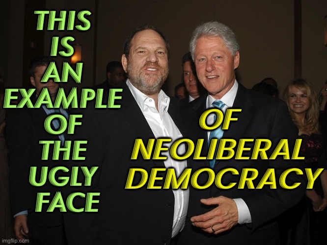 The Face Of Neoliberal Democracy | THIS 
IS 
AN 
EXAMPLE 
OF 
THE 
UGLY 
FACE; OF 
NEOLIBERAL 
DEMOCRACY | image tagged in harvey weinstein bill clinton,liberals,liberalism,democratic socialism,democratic party,hollywood liberals | made w/ Imgflip meme maker