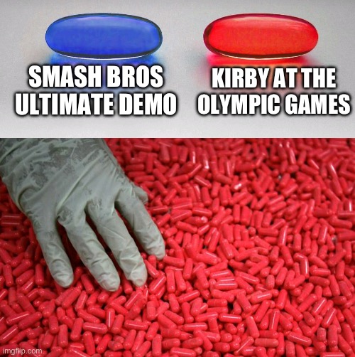 Blue or red pill | SMASH BROS ULTIMATE DEMO; KIRBY AT THE OLYMPIC GAMES | image tagged in blue or red pill | made w/ Imgflip meme maker