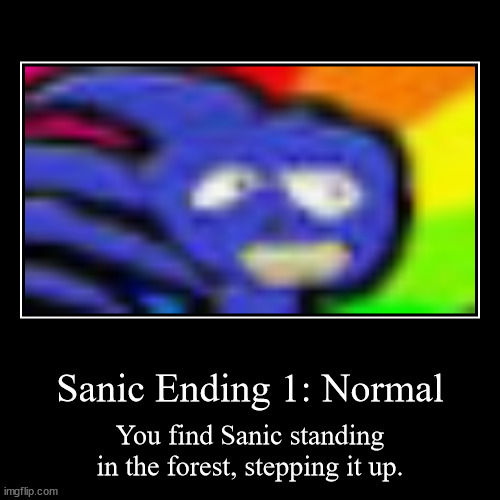 Sanic The HeadDog Ending 1 | Sanic Ending 1: Normal | You find Sanic standing in the forest, stepping it up. | image tagged in funny,demotivationals | made w/ Imgflip demotivational maker