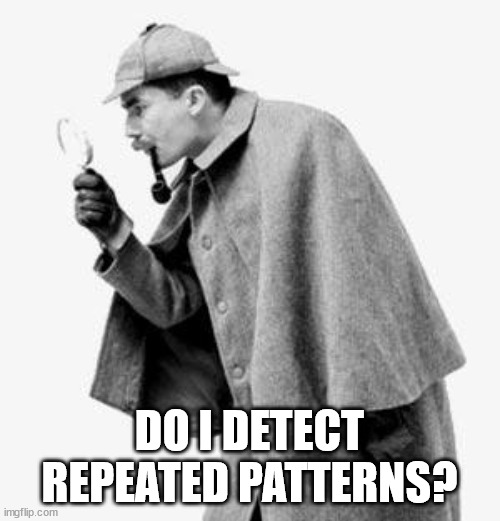 detective | DO I DETECT REPEATED PATTERNS? | image tagged in detective | made w/ Imgflip meme maker