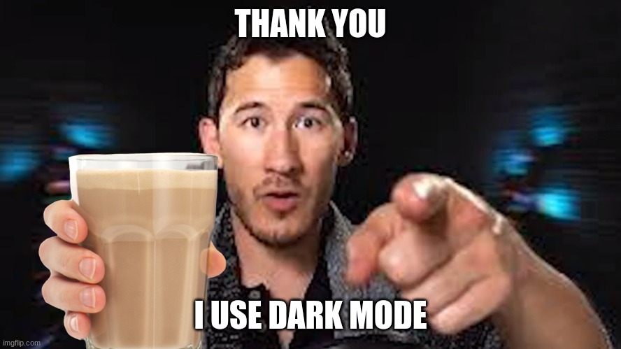 Here's some choccy milk template | THANK YOU I USE DARK MODE | image tagged in here's some choccy milk template | made w/ Imgflip meme maker
