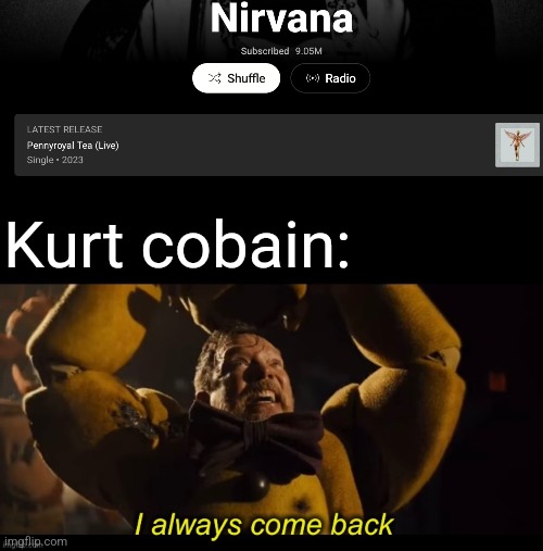 Kurt cobain: | image tagged in i always come back | made w/ Imgflip meme maker