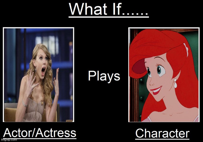 disney what if | image tagged in what if actor plays this character,taylor swift,ariel,disney,what if | made w/ Imgflip meme maker