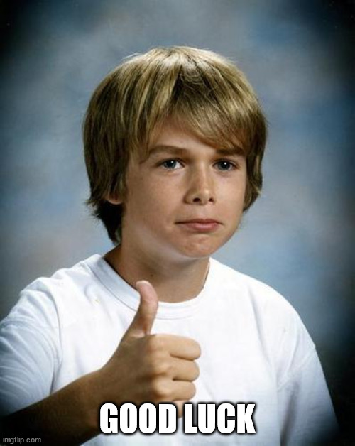 good luck gary | GOOD LUCK | image tagged in good luck gary | made w/ Imgflip meme maker