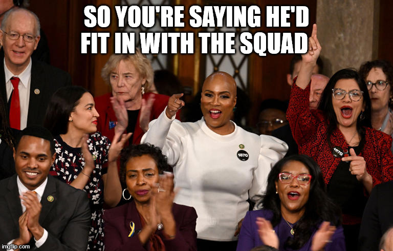 SO YOU'RE SAYING HE'D FIT IN WITH THE SQUAD | made w/ Imgflip meme maker