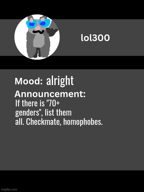 Lol300 announcement template v4 | alright; If there is "70+ genders", list them all. Checkmate, homophobes. | image tagged in lol300 announcement template v4 thanks conehead | made w/ Imgflip meme maker