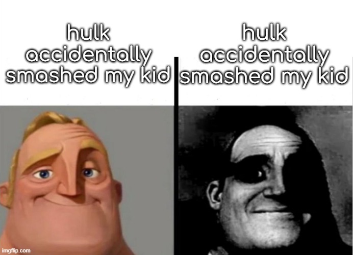 Teacher's Copy | hulk accidentally smashed my kid; hulk accidentally smashed my kid | image tagged in teacher's copy | made w/ Imgflip meme maker