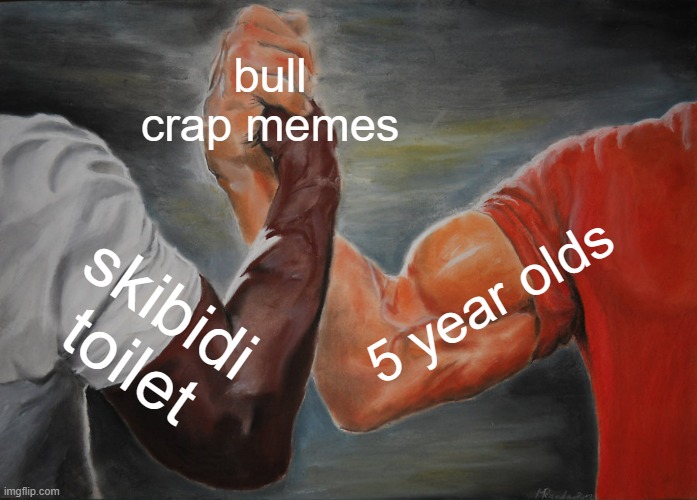 5 year olds with skibidi toilet | bull crap memes; 5 year olds; skibidi toilet | image tagged in memes,epic handshake | made w/ Imgflip meme maker