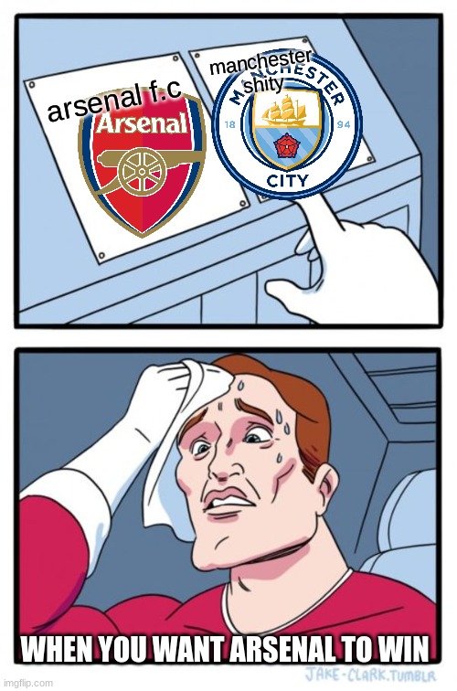 Two Buttons | manchester shity; arsenal f.c; WHEN YOU WANT ARSENAL TO WIN | image tagged in memes,two buttons | made w/ Imgflip meme maker
